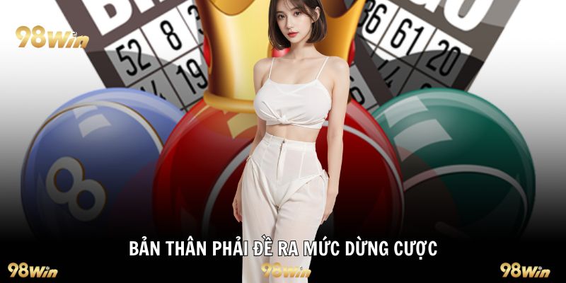 Bản thân phải đề ra mức dừng cược