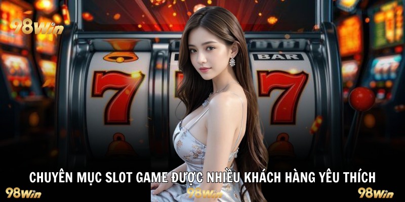 Chuyên mục slot game được nhiều khách hàng yêu thích