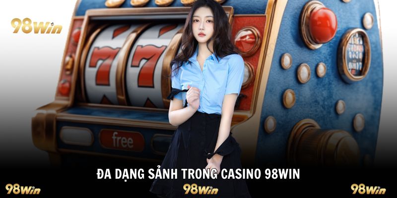 Đa dạng sảnh trong Casino 98WIN