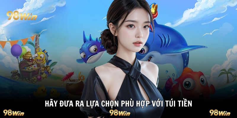 Hãy đưa ra lựa chọn phù hợp với túi tiền