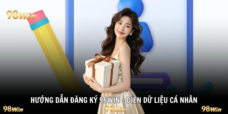 Hướng dẫn đăng ký 98WIN - Điền dữ liệu cá nhân
