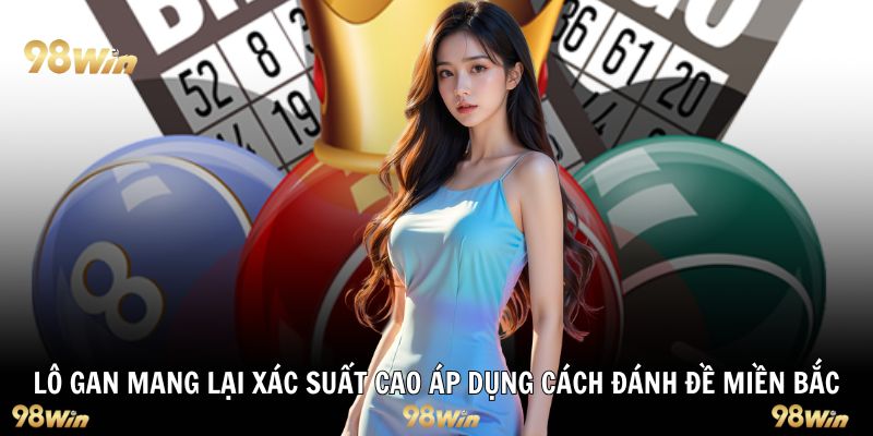 Lô gan mang lại xác suất cao áp dụng cách đánh đề miền Bắc