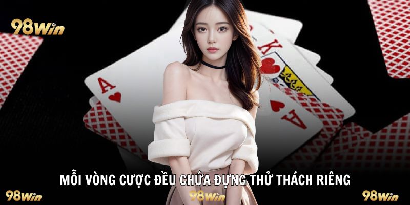 Mỗi vòng cược đều chứa đựng thử thách riêng
