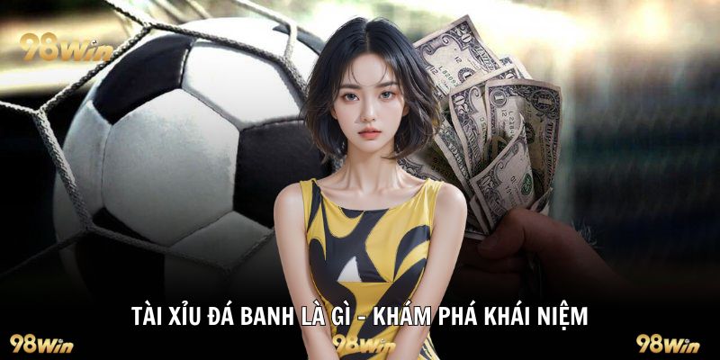 Tài Xỉu đá banh là gì - khám phá khái niệm